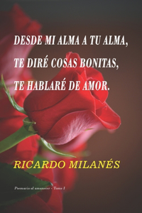 Desde mi alma a tu alma, te diré cosas bonitas, te hablare de amor