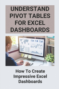Understand Pivot Tables For Excel Dashboards