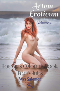 Artem Eroticum Volume 2: Hot Girls Coloring Book For Adults