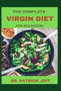 The Complete Virgin Diet for Beginners: The Master Guide to Lose Weight and Feel Better Fast, Including 30+ Easy and Delicious Recipes