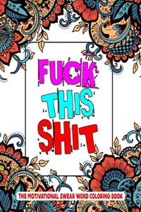 Fuck This Shit The Motivational Swear Word Coloring Book