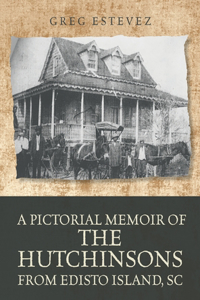 Pictorial Memoir of The Hutchinsons from Edisto Island, SC