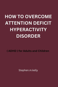 How to Overcome Attention Deficit Hyperactivity Disorder