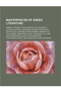 Masterpieces of Greek Literature; Homer Tyrtaeus Archilochus Callistratus Alcaeus Sappho Anacreon Pindar Aeschylus Sophocles Euripides Aristophanes He