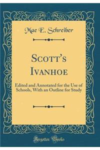 Scott's Ivanhoe: Edited and Annotated for the Use of Schools, with an Outline for Study (Classic Reprint)
