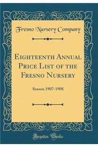 Eighteenth Annual Price List of the Fresno Nursery: Season 1907-1908 (Classic Reprint)