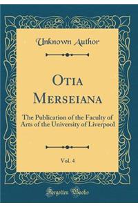 Otia Merseiana, Vol. 4: The Publication of the Faculty of Arts of the University of Liverpool (Classic Reprint): The Publication of the Faculty of Arts of the University of Liverpool (Classic Reprint)