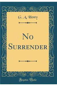No Surrender (Classic Reprint)
