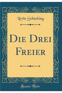 Die Drei Freier (Classic Reprint)