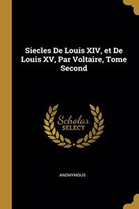 Siecles De Louis XIV, et De Louis XV, Par Voltaire, Tome Second