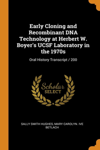 Early Cloning and Recombinant DNA Technology at Herbert W. Boyer's UCSF Laboratory in the 1970s