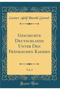 Geschichte Deutschlands Unter Den Fränkischen Kaisern, Vol. 2 (Classic Reprint)