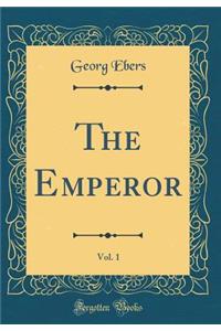 The Emperor, Vol. 1 (Classic Reprint)