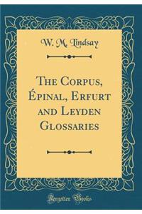 The Corpus, Ã?pinal, Erfurt and Leyden Glossaries (Classic Reprint)