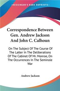 Correspondence Between Gen. Andrew Jackson And John C. Calhoun