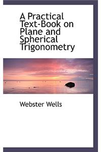 A Practical Text-Book on Plane and Spherical Trigonometry
