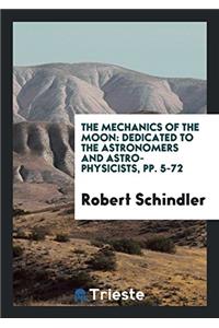 The Mechanics of the Moon: Dedicated to the Astronomers and Astro-physicists, pp. 5-72
