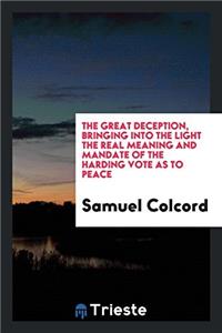 The great deception, bringing into the light the real meaning and mandate of the Harding vote as to peace