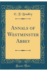 Annals of Westminster Abbey (Classic Reprint)