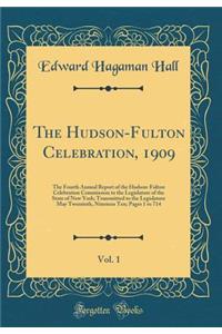 The Hudson-Fulton Celebration, 1909, Vol. 1: The Fourth Annual Report of the Hudson-Fulton Celebration Commission to the Legislature of the State of New York; Transmitted to the Legislature May Twentieth, Nineteen Ten; Pages 1 to 714 (Classic Repri