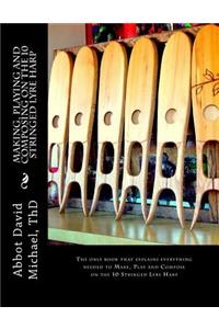 Making, Playing and Composing on the 10 Stringed Lyre Harp: Ancient Hebrew Diatonic 10-Stringed Lyre-Harp is easy to Play!