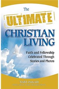 The Ultimate Christian Living: Faith and Fellowship Celebrated Through Stories and Photos