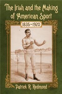 Irish and the Making of American Sport, 1835-1920