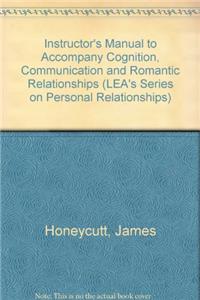 Instructor's Manual to Accompany Cognition, Communication and Romantic Relationships (LEA's Series on Personal Relationships)