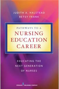 Pathways to a Nursing Education Career: Educating the Next Generation of Nurses