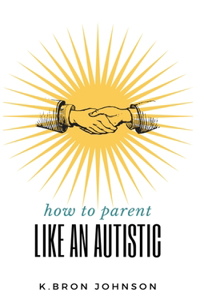 How to Parent Like an Autistic