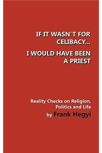 If it wasn't for celibacy, I would have been a priest