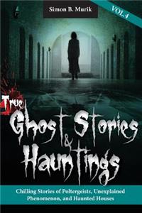 True Ghost Stories and Hauntings, Volume IV