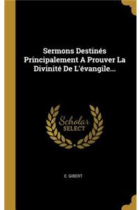 Sermons Destinés Principalement A Prouver La Divinité De L'évangile...