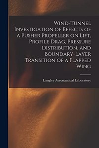 Wind-tunnel Investigation of Effects of a Pusher Propeller on Lift, Profile Drag, Pressure Distribution, and Boundary-layer Transition of a Flapped Wing