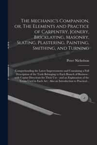 Mechanic's Companion, or, The Elements and Practice of Carpentry, Joinery, Bricklaying, Masonry, Slating, Plastering, Painting, Smithing, and Turning