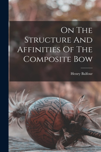 On The Structure And Affinities Of The Composite Bow