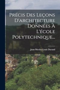 Précis Des Leçons D'architecture Données À L'école Polytechnique...