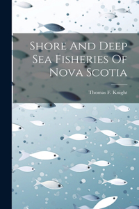 Shore And Deep Sea Fisheries Of Nova Scotia