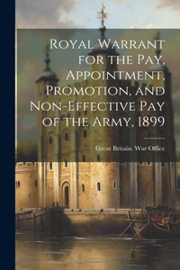 Royal Warrant for the Pay, Appointment, Promotion, and Non-Effective Pay of the Army, 1899