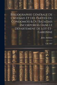 Bibliographie Générale De L'agenais Et Des Parties Du Condomois & Du Bazadais Incorporées Dans Le Département De Lot-et-garonne