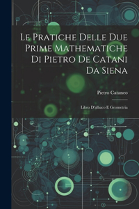 Le Pratiche Delle Due Prime Mathematiche Di Pietro De Catani Da Siena