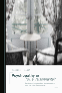 Psychopathy or Folie Raisonnante? Reviewing Interventions for Aggression and the I-You Relationship