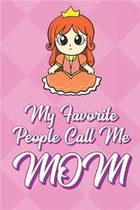 My Favorite People Call Me Mom: Pretty Princess Girl Funny Cute Mother's Day Journal Notebook From Sons Daughters Girls and Boys of All Ages. Great Gift or Mom Mother Parents New P