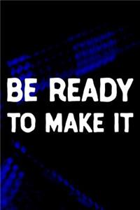 Be Ready To Make It