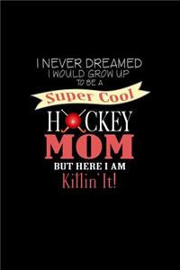 I Never Dreamed I Would Grow Up to Be a Super Cool Hockey Mom but Here I am Killin' It!