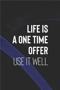 Life Is A One Time Offer Use It Well