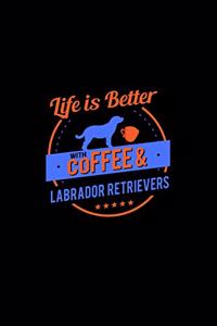 Life Is Better With Coffee & Labrador Retrievers