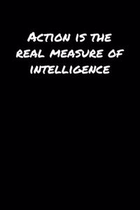 Action Is The Real Measure Of Intelligence������