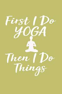 First I Do Yoga Then I Do Things