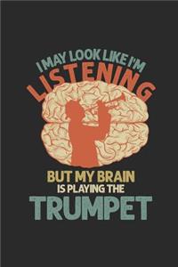I May Look Like I'm Listening But My Brain Is Playing The Trumpet